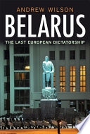 Belarus : the last European dictatorship / Andrew Wilson.