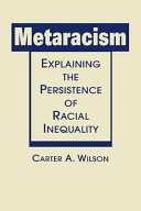 Metaracism : explaining the persistence of racial inequality / Carter A. Wilson.