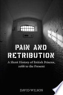 Pain and retribution : a short history of British prisons 1066 to the present /