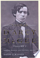 Thomas D'Arcy McGee : Volume 1 - Passion, reason and politics, 1825-1857.