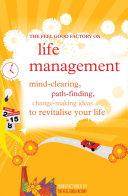 The Feel Good Factory on life management : mind-clearing, path-finding, change-making ways to revitalise your life /