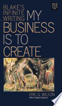 My business is to create Blake's infinite writing / Eric G. Wilson.