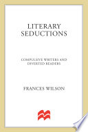 Literary seductions : compulsive writers and diverted readers / Frances Wilson.