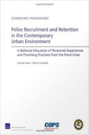 Police recruitment and retention in the contemporary urban environment : a national discussion of personnel experiences and promising practices from the front lines /