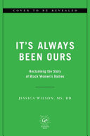 It's always been ours : rewriting the story of Black women's bodies /