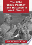 The 761st "Black Panther" Tank Battalion in World War II : an illustrated history of the first African American armored unit to see combat /