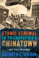 Ethnic renewal in Philadelphia's Chinatown : space, place, and struggle /