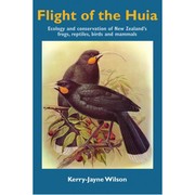 Flight of the huia : ecology and conservation of New Zealand's frogs, reptiles, birds and mammals /