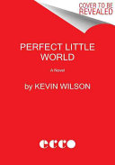 Perfect little world : a novel / Kevin Wilson.