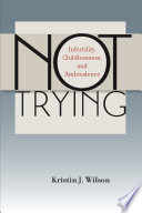 Not trying : infertility, childlessness, and ambivalence / Kristin J. Wilson.