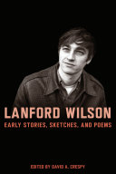 Lanford Wilson : early stories, sketches, and poems / edited by David A. Crespy ; with an afterword by Marshall W. Mason.