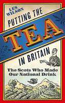 Putting the tea in Britain : the Scots who made our national drink / Les Wilson.