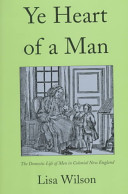 Ye heart of a man : the domestic life of men in colonial New England / Lisa Wilson.