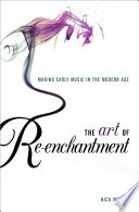 The art of re-enchantment : making early music in the modern age /