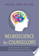 Neuroscience for counsellors : practical applications for counsellors, therapists and mental health practitioners /