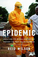 Epidemic : Ebola and the global race to prevent the next killer outbreak /