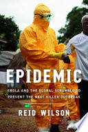 Epidemic : Ebola and the global race to prevent the next killer outbreak /