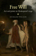 Free Will : art and power on Shakespeare's stage /