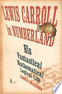 Lewis Carroll in numberland : his fantastical mathematical logical life : an agony in eight fits /