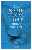 To name those lost : a novel / Rohan Wilson.