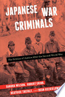 Japanese war criminals : the politics of justice after the Second World War / Sandra Wilson, Robert Cribb, Beatrice Trefalt, and Dean Aszkielowicz.