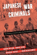 Japanese war criminals : the politics of justice after the Second World War / Sandra Wilson, Robert Cribb, Beatrice Trefalt, and Dean Aszkielowicz.