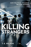 Killing strangers : how political violence became modern /