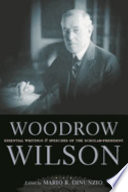 Woodrow Wilson : essential writings and speeches of the scholar-president / edited and introduced by Mario R. DiNunzio.