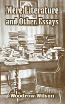 Mere literature, and other essays / by Woodrow Wilson.