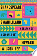 Shakespeare in Swahililand : in search of a global poet /