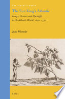 The Sun King's Atlantic : drugs, demons and dyestuffs in the Atlantic world, 1640-1730 /