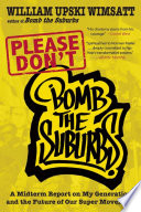 Please don't bomb the suburbs : a midterm report on my generation and the future of our super movement /