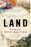 Land : how the hunger for ownership shaped the modern world / Simon Winchester.