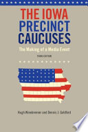 The Iowa precinct caucuses : the making of a media event / Hugh Winebrenner and Dennis J. Goldford.