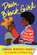 Dear black girl : letters fom your sisters on stepping into your power / Tamara Winfrey Harris.