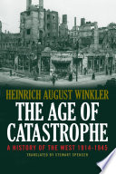 The age of catastrophe : a history of the West, 1914-1945 / Heinrich A. Winkler.