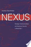 Nexus : strategic communications and American security in World War I / Jonathan Reed Winkler.