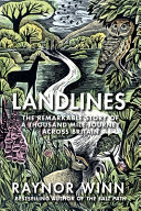 Landlines : the remarkable story of a thousand-mile journey across Britain / Raynor Winn.