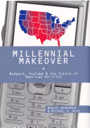 Millennial makeover : MySpace, YouTube, and the future of American politics /