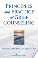 Principles and practice of grief counseling / Howard R. Winokuer, Darcy L. Harris.