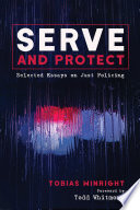 Serve and protect : selected essays on just policing /