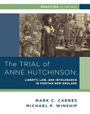 The trial of Anne Hutchinson : liberty, law, and intolerance in Puritan New England / Michael P. Winship, Mark C. Carnes.