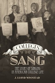 When colleges sang the story of singing in American college life / J. Lloyd Winstead.