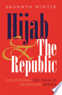 Hijab & the republic : uncovering the French headscarf debate / Bronwyn Winter.