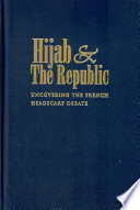 Hijab & the republic : uncovering the French headscarf debate /