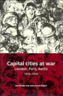 Capital cities at war : Paris, London, Berlin, 1914-1919 /