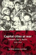 Capital cities at war : Paris, London, Berlin, 1914-1919 / Jay Winter and Jean-Louis Robert.