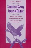 Subjects of slavery, agents of change : women and power in Gothic novels and slave narratives, 1790-1865 / Kari J. Winter.