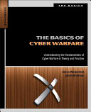 The basics of cyber warfare : understanding the fundamentals of cyber warfare in theory and practice /