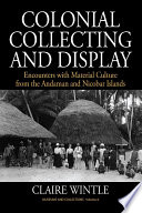 Colonial collecting and display encounters with material culture from the Andaman and Nicobar islands / Claire Wintle.